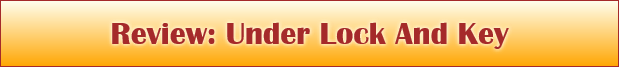 Review: Under Lock And Key