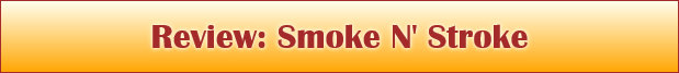 Review: Smoke N' Stroke