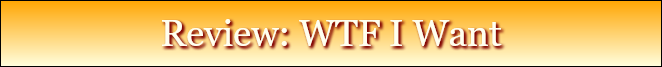 Review: WTF I Want