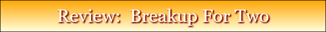 Review:  Breakup For Two